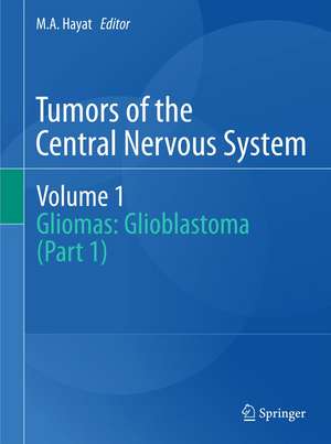 Tumors of the Central Nervous System, Volume 1: Gliomas: Glioblastoma (Part 1) de M. A. Hayat