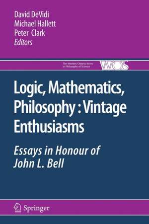 Logic, Mathematics, Philosophy, Vintage Enthusiasms: Essays in Honour of John L. Bell de David DeVidi