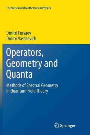 Operators, Geometry and Quanta: Methods of Spectral Geometry in Quantum Field Theory de Dmitri Fursaev