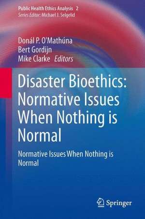 Disaster Bioethics: Normative Issues When Nothing is Normal de Dónal P. O’Mathúna