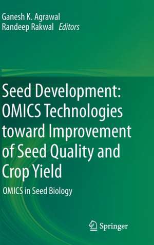 Seed Development: OMICS Technologies toward Improvement of Seed Quality and Crop Yield: OMICS in Seed Biology de Ganesh K. Agrawal