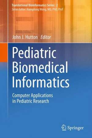 Pediatric Biomedical Informatics: Computer Applications in Pediatric Research de John J. Hutton