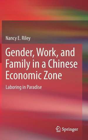 Gender, Work, and Family in a Chinese Economic Zone: Laboring in Paradise de Nancy E. Riley