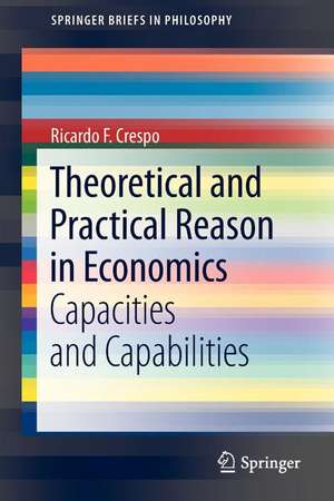 Theoretical and Practical Reason in Economics: Capacities and Capabilities de Ricardo F. Crespo