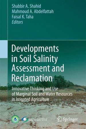 Developments in Soil Salinity Assessment and Reclamation: Innovative Thinking and Use of Marginal Soil and Water Resources in Irrigated Agriculture de Shabbir A. Shahid