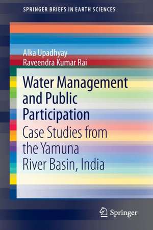 Water Management and Public Participation: Case Studies from the Yamuna River Basin, India de Alka Upadhyay