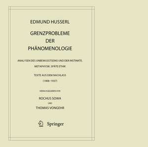 Grenzprobleme der Phänomenologie: Analysen des Unbewusstseins und der Instinkte. Metaphysik. Späte Ethik (Texte aus dem Nachlass 1908 – 1937) de Edmund Husserl