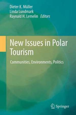 New Issues in Polar Tourism: Communities, Environments, Politics de Dieter K. Müller