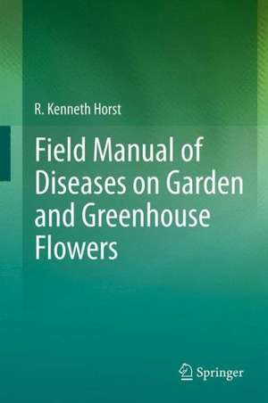 Field Manual of Diseases on Garden and Greenhouse Flowers de R. Kenneth Horst