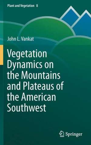 Vegetation Dynamics on the Mountains and Plateaus of the American Southwest de John Vankat