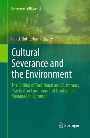 Cultural Severance and the Environment: The Ending of Traditional and Customary Practice on Commons and Landscapes Managed in Common de Ian D. Rotherham