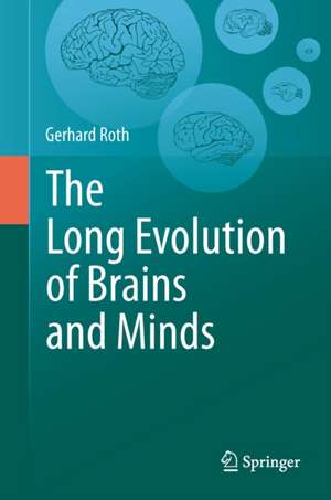 The Long Evolution of Brains and Minds de Gerhard Roth