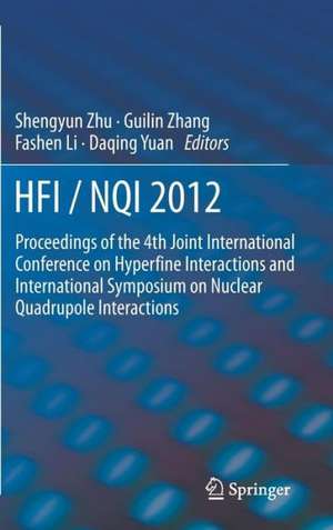 HFI / NQI 2012: Proceedings of the 4th Joint International Conference on Hyperfine Interactions and International Symposium on Nuclear Quadrupole Interactions de Shengyun Zhu