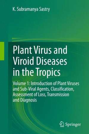 Plant Virus and Viroid Diseases in the Tropics: Volume 1: Introduction of Plant Viruses and Sub-Viral Agents, Classification, Assessment of Loss, Transmission and Diagnosis de K. Subramanya Sastry