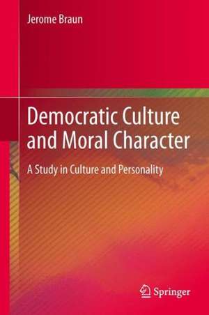 Democratic Culture and Moral Character: A Study in Culture and Personality de Jerome Braun