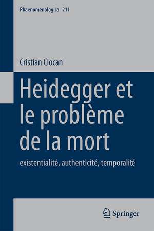 Heidegger et le problème de la mort: existentialité, authenticité, temporalité de Cristian Ciocan