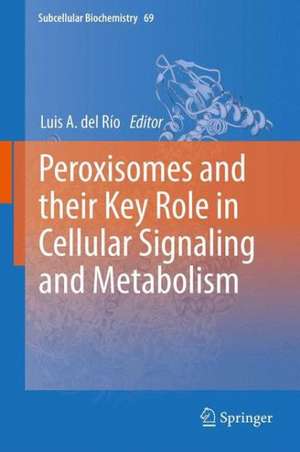 Peroxisomes and their Key Role in Cellular Signaling and Metabolism de Luis A. del Río