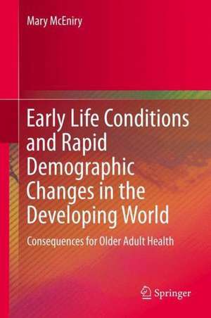 Early Life Conditions and Rapid Demographic Changes in the Developing World: Consequences for Older Adult Health de Mary McEniry