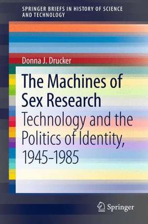 The Machines of Sex Research: Technology and the Politics of Identity, 1945-1985 de Donna J. Drucker