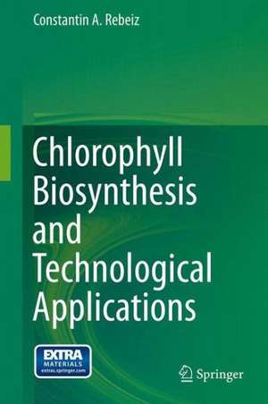 Chlorophyll Biosynthesis and Technological Applications de Constantin A. Rebeiz