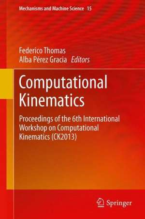 Computational Kinematics: Proceedings of the 6th International Workshop on Computational Kinematics (CK2013) de Federico Thomas