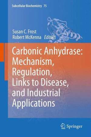 Carbonic Anhydrase: Mechanism, Regulation, Links to Disease, and Industrial Applications de Susan C. Frost