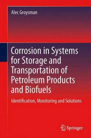 Corrosion in Systems for Storage and Transportation of Petroleum Products and Biofuels: Identification, Monitoring and Solutions de Alec Groysman