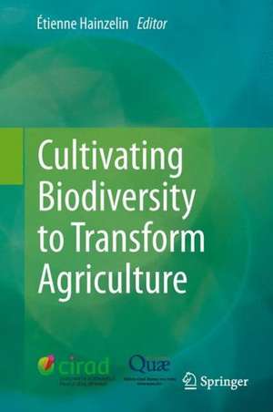 Cultivating Biodiversity to Transform Agriculture de Étienne Hainzelin