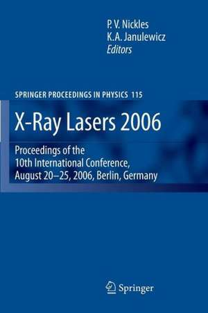 X-Ray Lasers 2006: Proceedings of the 10th International Conference, August 20-25, 2006, Berlin, Germany de P.V. Nickles