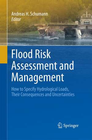 Flood Risk Assessment and Management: How to Specify Hydrological Loads, Their Consequences and Uncertainties de Andreas H. Schumann