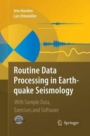 Routine Data Processing in Earthquake Seismology: With Sample Data, Exercises and Software de Jens Havskov