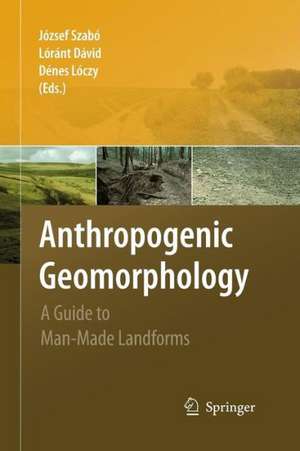 Anthropogenic Geomorphology: A Guide to Man-Made Landforms de József Szabó