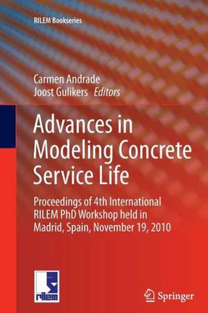 Advances in Modeling Concrete Service Life: Proceedings of 4th International RILEM PhD Workshop held in Madrid, Spain, November19, 2010 de Carmen Andrade