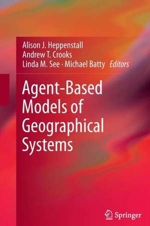 Agent-Based Models of Geographical Systems de Alison J. Heppenstall