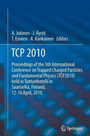 TCP 2010: Proceedings of the 5th International Conference on Trapped Charged Particles and Fundamental Physics (TCP2010) held in Tunturihotelli in Saariselkä, Finland, April 12-16, 2010 de Ari Jokinen