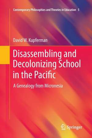 Disassembling and Decolonizing School in the Pacific: A Genealogy from Micronesia de David W. Kupferman