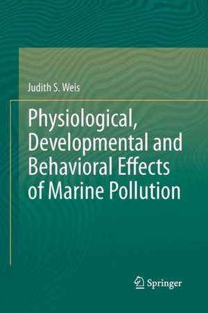 Physiological, Developmental and Behavioral Effects of Marine Pollution de Judith S. Weis