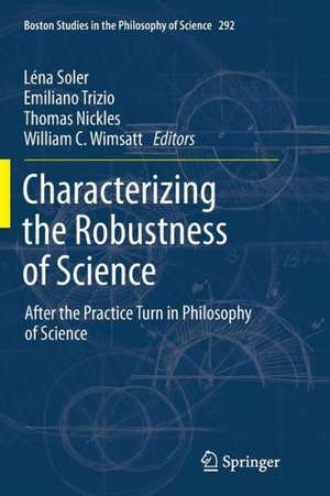 Characterizing the Robustness of Science: After the Practice Turn in Philosophy of Science de Léna Soler