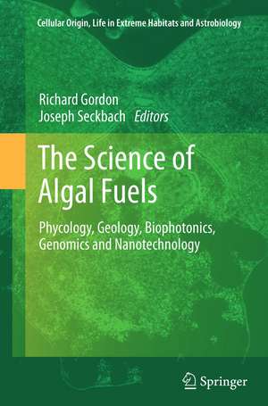 The Science of Algal Fuels: Phycology, Geology, Biophotonics, Genomics and Nanotechnology de Richard Gordon