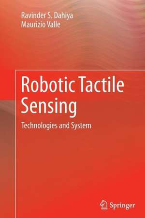 Robotic Tactile Sensing: Technologies and System de Ravinder S. Dahiya