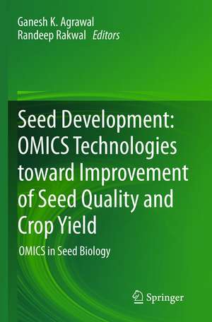 Seed Development: OMICS Technologies toward Improvement of Seed Quality and Crop Yield: OMICS in Seed Biology de Ganesh K. Agrawal