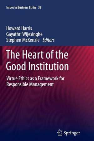 The Heart of the Good Institution: Virtue Ethics as a Framework for Responsible Management de Howard Harris