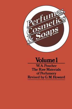 Perfumes, Cosmetics and Soaps: Volume I The Raw Materials of Perfumery de W. A. Poucher