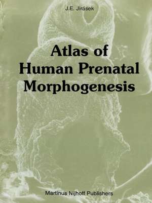 Atlas of Human Prenatal Morphogenesis de J.E. Jirásek