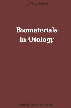 Biomaterials in Otology: Proceedings of the First International Symposium ‘Biomaterials in Otology’, April 21–23, 1983, Leiden, The Netherlands de J.J. Grote