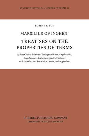 Marsilius of Inghen: Treatises on the Properties of Terms: A First Critical Edition of the Suppositiones, Ampliationes, Appellationes, Restrictiones and Alienationes with Introduction, Translation, Notes and Appendices de Ep Bos