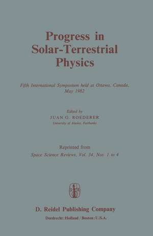 Progress in Solar-Terrestrial Physics: Fifth International Symposium held at Ottawa, Canada, May 1982 de J.G. Roederer