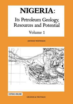 Nigeria: Its Petroleum Geology, Resources and Potential: Volume 1 de A.J. Whiteman