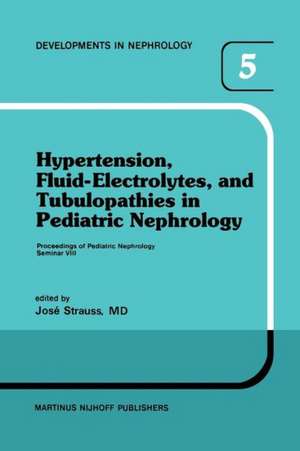 Hypertension, Fluid-Electrolytes, and Tubulopathies in Pediatric Nephrology: Proceedings of Pediatric Nephrology Seminar VIII, held at Bal Harbour, Florida, January 25–29, 1981 de J. Strauss