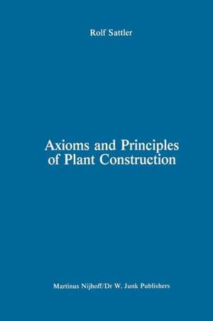 Axioms and Principles of Plant Construction: Proceedings of a symposium held at the International Botanical Congress, Sydney, Australia, August 1981 de R. Sattler